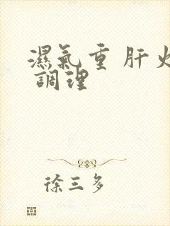 湿气重 肝火旺 调理封面