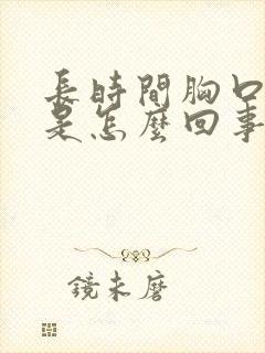 长时间胸口闷堵是怎么回事