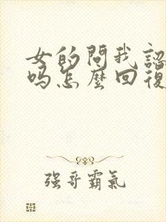 女的问我认识你吗怎么回复封面