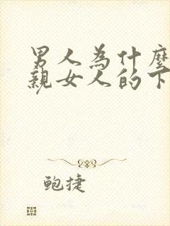 男人为什么喜欢亲女人的下体