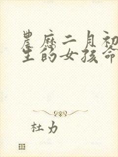 农历二月初九出生的女孩命运