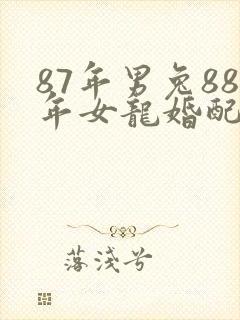 87年男兔88年女龙婚配好不好