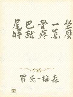 尾巴骨一坐下来时就疼怎么办