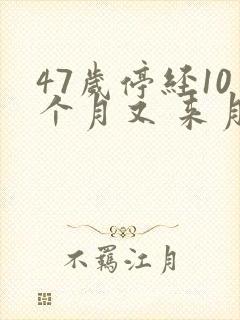 47岁停经10个月又 来月经正常吗封面