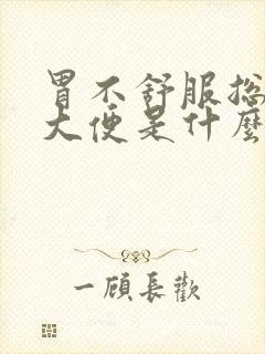 胃不舒服总想上大便是什么原因封面