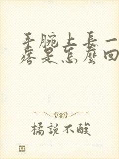 手腕上长一个疙瘩是怎么回事封面