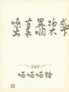 嗓有异物感咳不出来咽不下怎么回事封面