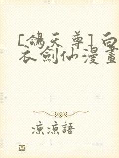 [鸽天尊] 白衣剑仙漫画