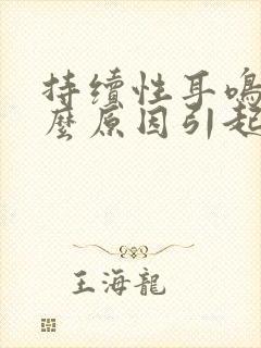 持续性耳鸣是什么原因引起的怎么治疗