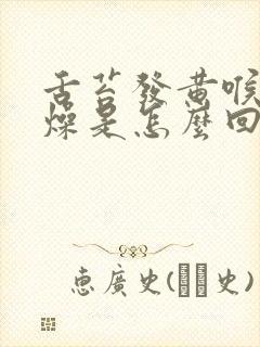 舌苔发黄喉咙干燥是怎么回事