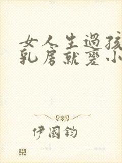 女人生过孩子后乳房就变小了怎么办封面