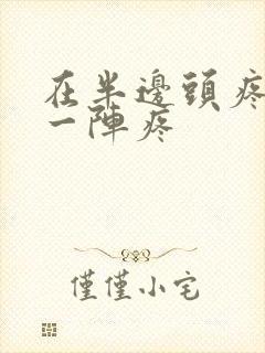 在半边头疼一阵一阵疼