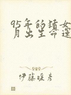 95年的猪女八月出生命运