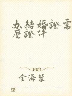 办结婚证需要什么证件