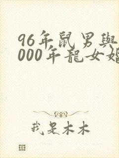 96年鼠男与2000年龙女婚配