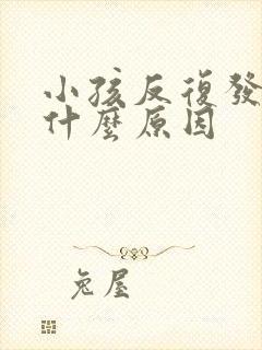 小孩反复发烧是什么原因