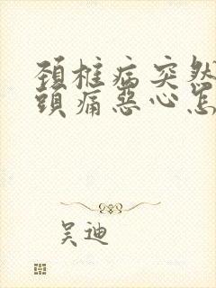 颈椎病突然引起头痛恶心怎么办