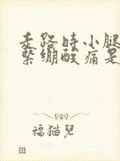 走路时小腿肌肉紧绷酸痛是啥原因