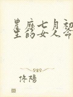 农历七月初一出生的女人命运