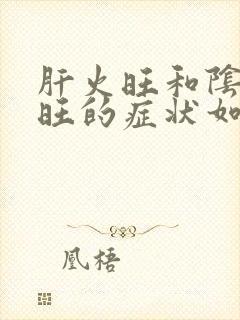 肝火旺和阴虚火旺的症状如何区分