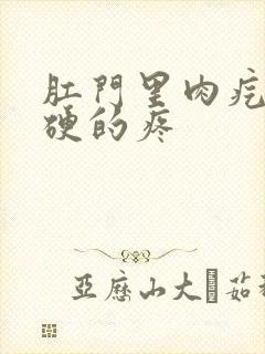 肛门里肉疙瘩硬硬的疼