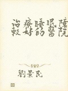 治疗睡眠障碍比较好的医院