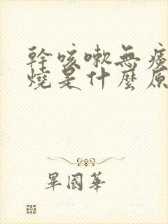 干咳嗽无痰不发烧是什么原因