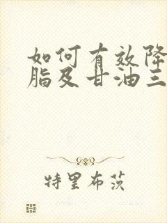 如何有效降低血脂及甘油三脂