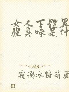 女人下体异味重腥臭味是什么原因怎么办封面