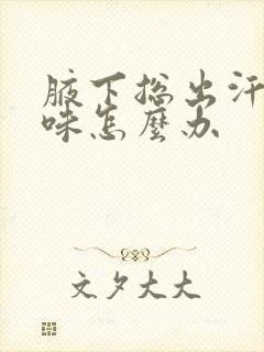 腋下总出汗还有味怎么办