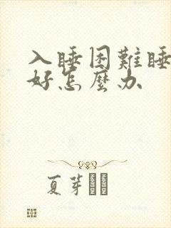 入睡困难睡眠不好怎么办