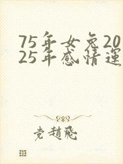 75年女兔2025年感情运势