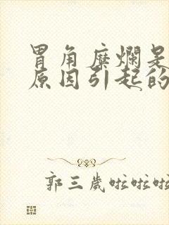 胃角糜烂是什么原因引起的