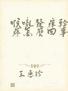 喉咙发痒干咳头疼怎么回事