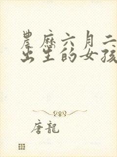 农历六月二十七出生的女孩命运怎样