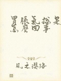 胃胀气总是打嗝怎么回事