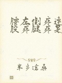 腰左侧疼连着屁股疼腿疼是怎么回事