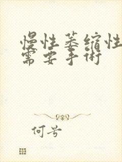 慢性萎缩性胃炎需要手术