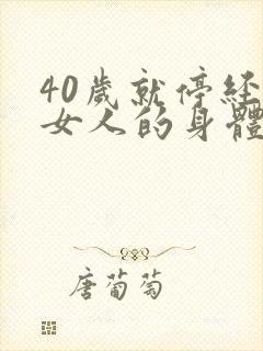 40岁就停经对女人的身体有什么伤害