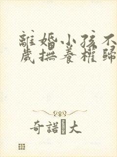 离婚小孩不到一岁抚养权归谁