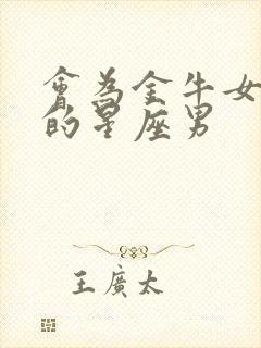 会为金牛女撑腰的星座男