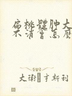 扁桃体肿大一直不消会怎么样