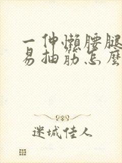 一伸懒腰腿就容易抽筋怎么回事