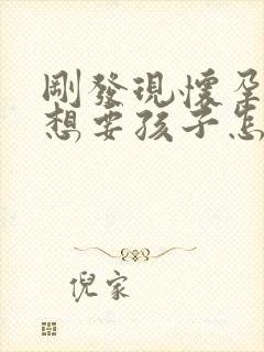 刚发现怀孕了不想要孩子怎么办