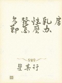 多发性乳房有结节怎么办