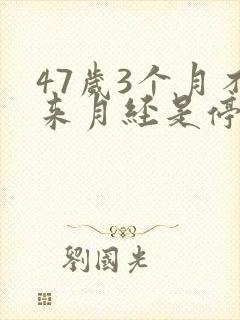 47岁3个月不来月经是停经吗