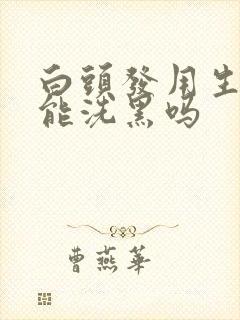 白头发用生姜水能洗黑吗