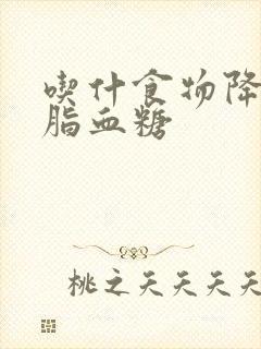 吃什食物降低血脂血糖