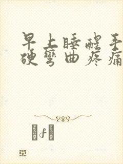 早上睡醒手指僵硬弯曲疼痛怎么回事