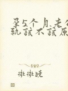 孕5个月老公出轨该不该原谅